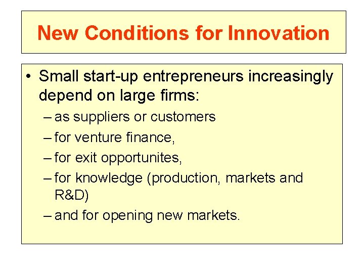 New Conditions for Innovation • Small start-up entrepreneurs increasingly depend on large firms: –