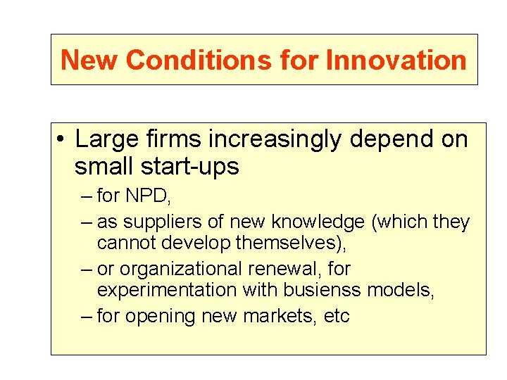 New Conditions for Innovation • Large firms increasingly depend on small start-ups – for