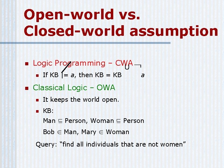Open-world vs. Closed-world assumption n Logic Programming – CWA n n If KB |=