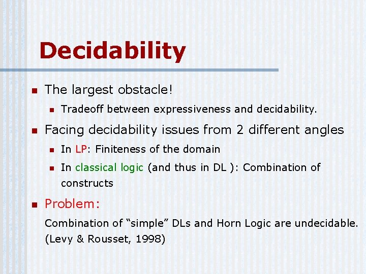 Decidability n The largest obstacle! n n Tradeoff between expressiveness and decidability. Facing decidability