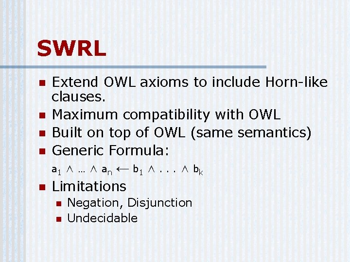 SWRL n n n Extend OWL axioms to include Horn-like clauses. Maximum compatibility with