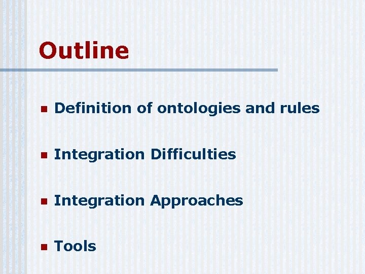 Outline n Definition of ontologies and rules n Integration Difficulties n Integration Approaches n