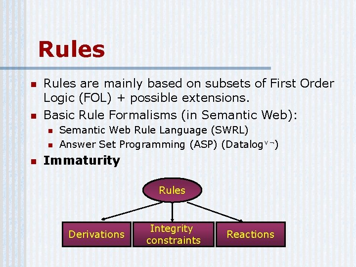 Rules n n Rules are mainly based on subsets of First Order Logic (FOL)