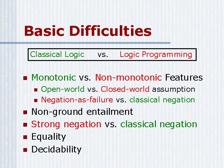 Basic Difficulties Classical Logic n n n Logic Programming Monotonic vs. Non-monotonic Features n