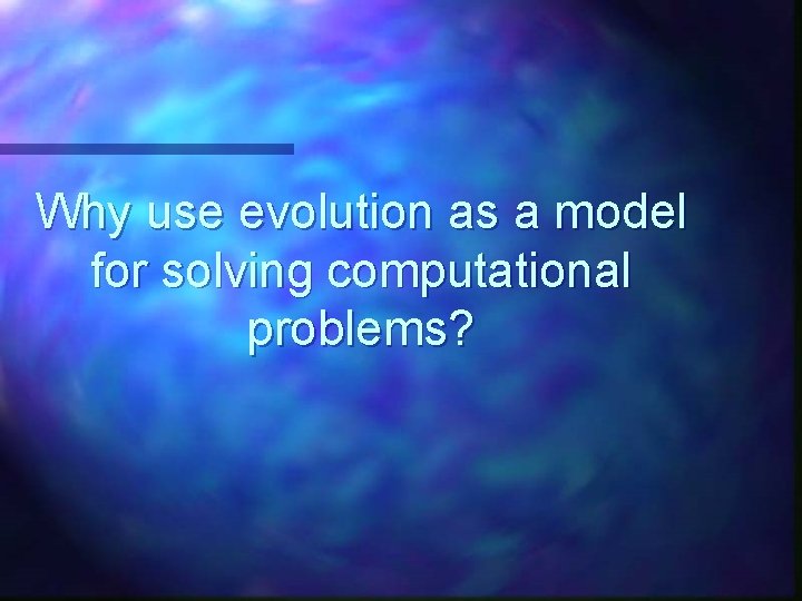 Why use evolution as a model for solving computational problems? 
