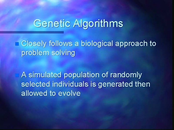 Genetic Algorithms n Closely follows a biological approach to problem solving n A simulated