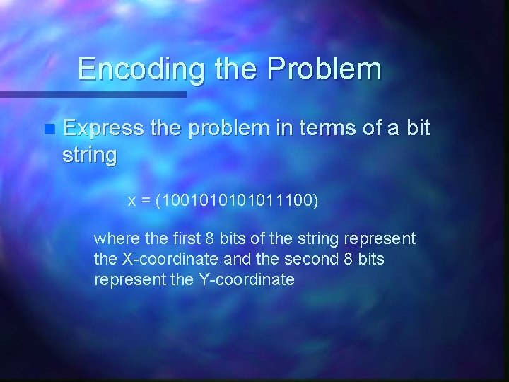 Encoding the Problem n Express the problem in terms of a bit string x