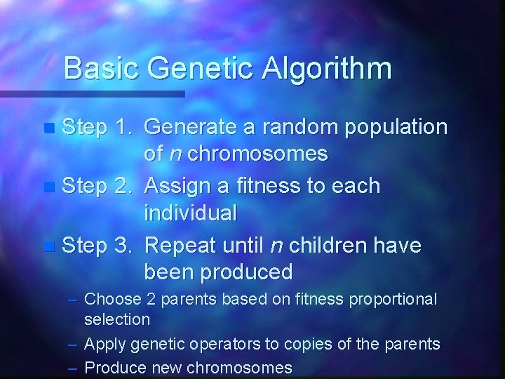 Basic Genetic Algorithm Step 1. Generate a random population of n chromosomes n Step
