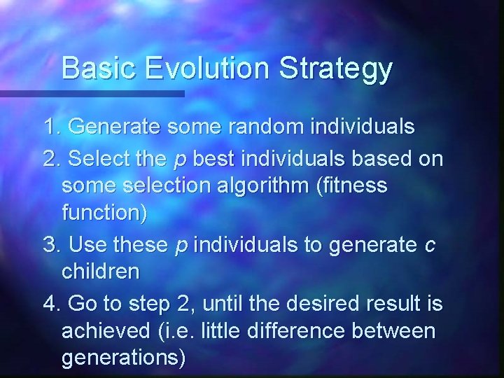 Basic Evolution Strategy 1. Generate some random individuals 2. Select the p best individuals