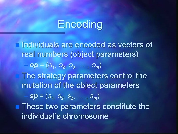 Encoding n Individuals are encoded as vectors of real numbers (object parameters) – op