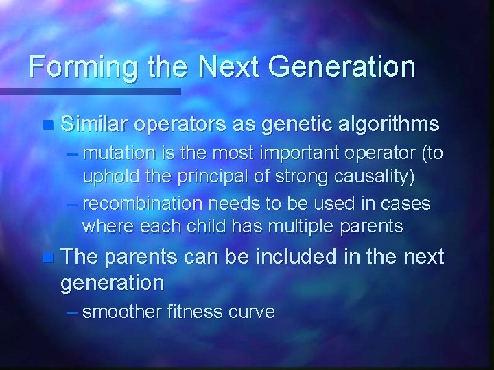 Forming the Next Generation n Similar operators as genetic algorithms – mutation is the