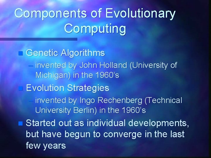 Components of Evolutionary Computing n Genetic Algorithms – invented by John Holland (University of