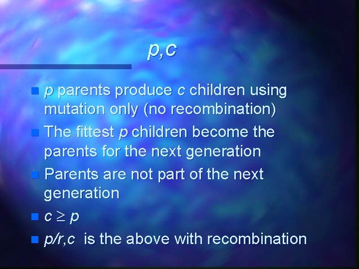 p, c p parents produce c children using mutation only (no recombination) n The