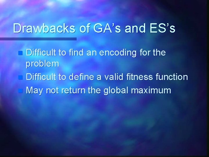 Drawbacks of GA’s and ES’s Difficult to find an encoding for the problem n