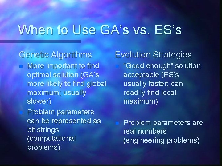 When to Use GA’s vs. ES’s Genetic Algorithms n n More important to find