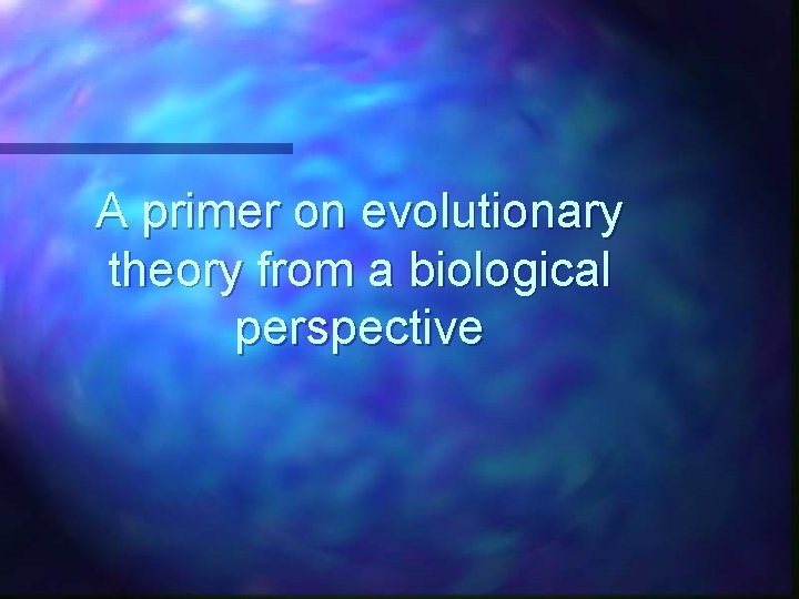 A primer on evolutionary theory from a biological perspective 