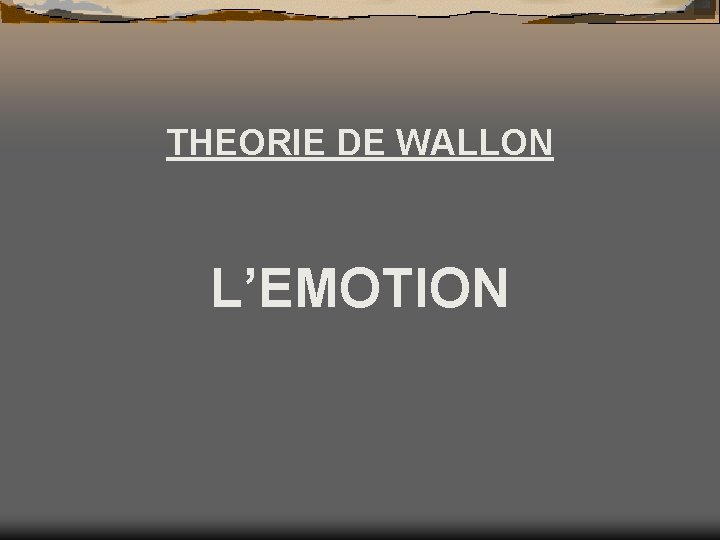 THEORIE DE WALLON L’EMOTION 