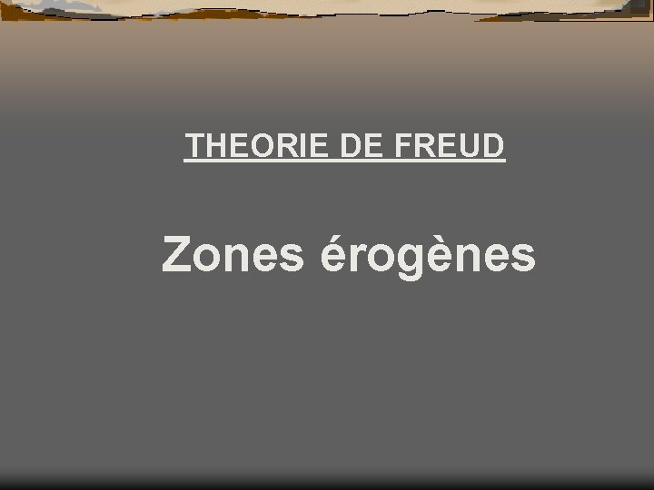 THEORIE DE FREUD Zones érogènes 
