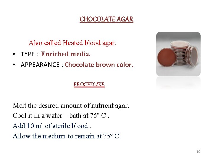 CHOCOLATE AGAR Also called Heated blood agar. • TYPE : Enriched media. • APPEARANCE