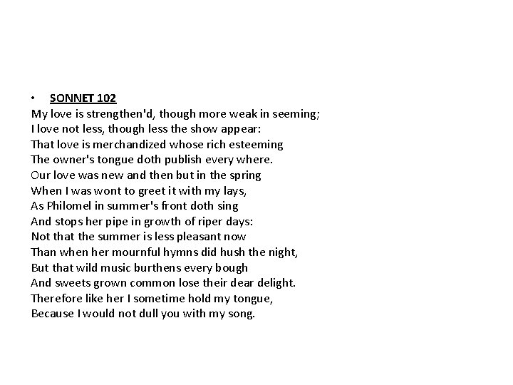  • SONNET 102 My love is strengthen'd, though more weak in seeming; I