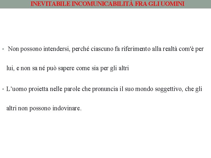 INEVITABILE INCOMUNICABILITÀ FRA GLI UOMINI • Non possono intendersi, perché ciascuno fa riferimento alla