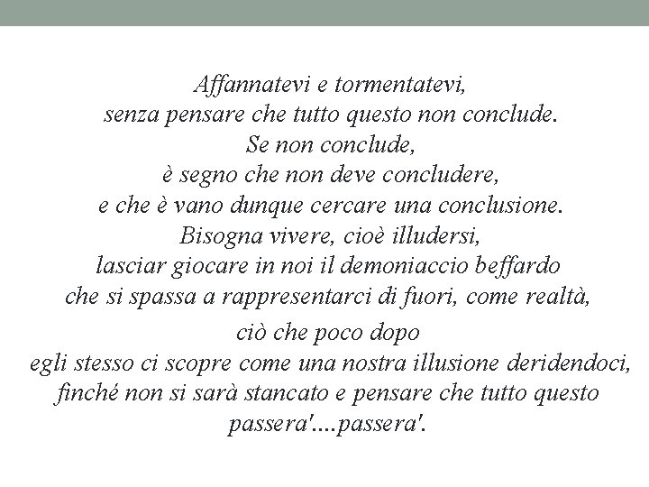 Affannatevi e tormentatevi, senza pensare che tutto questo non conclude. Se non conclude, è