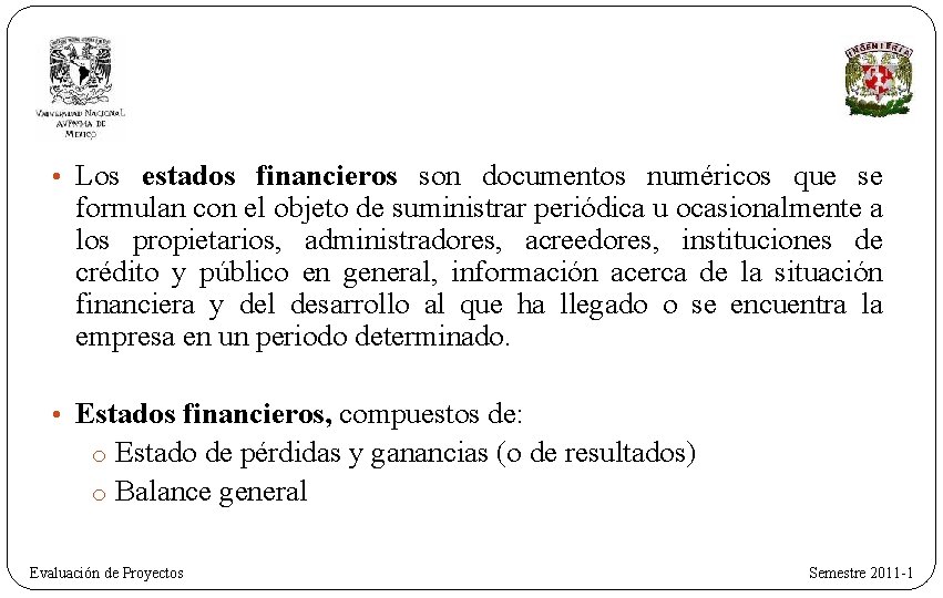  • Los estados financieros son documentos numéricos que se formulan con el objeto