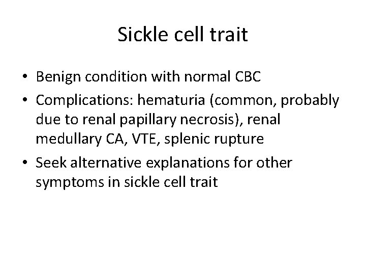 Sickle cell trait • Benign condition with normal CBC • Complications: hematuria (common, probably