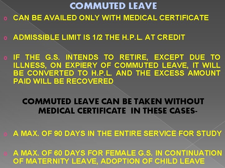 COMMUTED LEAVE o CAN BE AVAILED ONLY WITH MEDICAL CERTIFICATE o ADMISSIBLE LIMIT IS