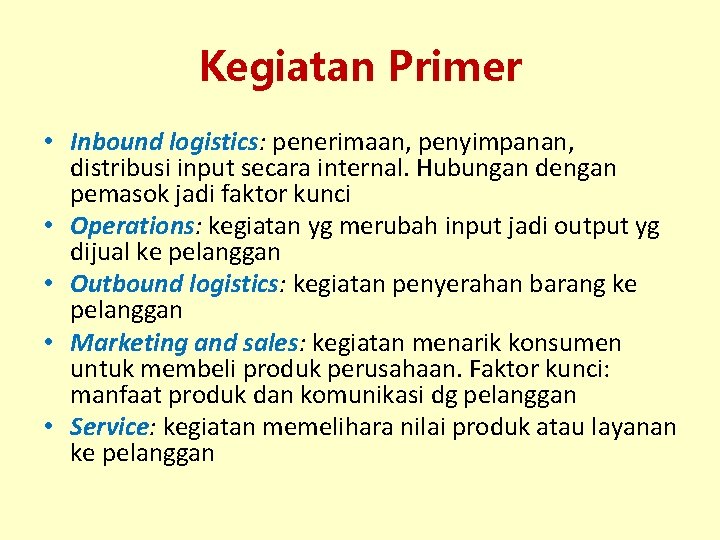 Kegiatan Primer • Inbound logistics: penerimaan, penyimpanan, distribusi input secara internal. Hubungan dengan pemasok