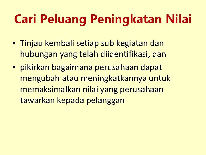 Cari Peluang Peningkatan Nilai • Tinjau kembali setiap sub kegiatan dan hubungan yang telah