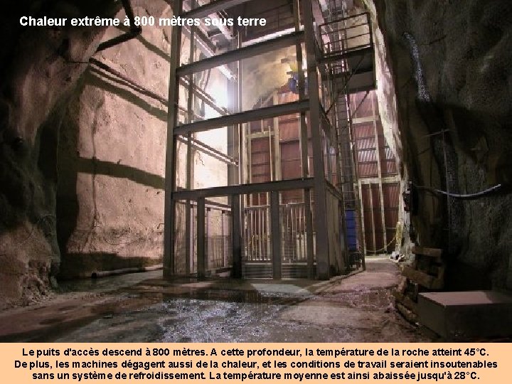Chaleur extrême à 800 mètres sous terre Le puits d'accès descend à 800 mètres.