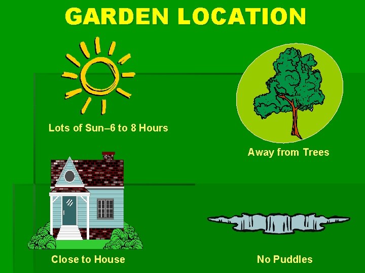 GARDEN LOCATION Lots of Sun– 6 to 8 Hours Away from Trees Close to