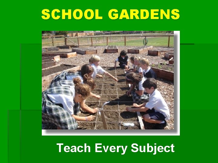 SCHOOL GARDENS Teach Every Subject 