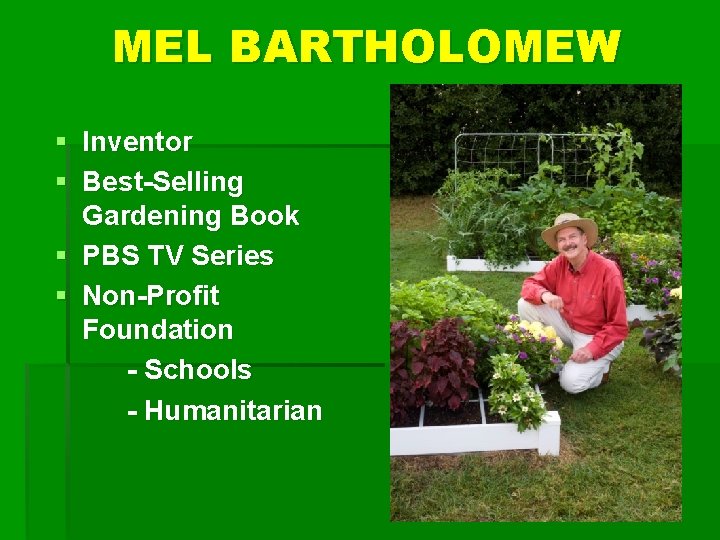 MEL BARTHOLOMEW § Inventor § Best-Selling Gardening Book § PBS TV Series § Non-Profit