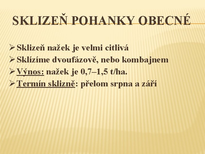 SKLIZEŇ POHANKY OBECNÉ Ø Sklizeň nažek je velmi citlivá Ø Sklízíme dvoufázově, nebo kombajnem