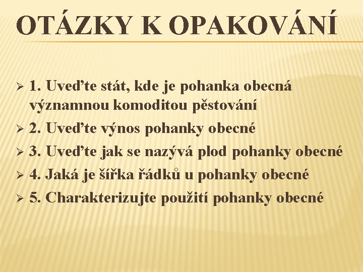 OTÁZKY K OPAKOVÁNÍ 1. Uveďte stát, kde je pohanka obecná významnou komoditou pěstování Ø