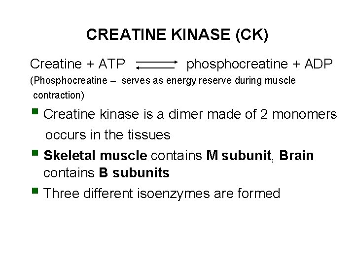 CREATINE KINASE (CK) Creatine + ATP phosphocreatine + ADP (Phosphocreatine – serves as energy