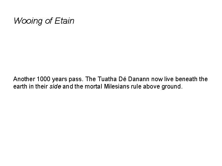 Wooing of Etain Another 1000 years pass. The Tuatha Dé Danann now live beneath