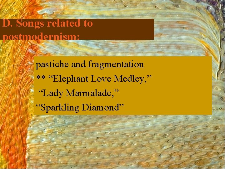 D. Songs related to postmodernism: pastiche and fragmentation ** “Elephant Love Medley, ” “Lady