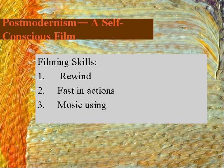Postmodernism— A Self. Conscious Filming Skills: 1. Rewind 2. Fast in actions 3. Music