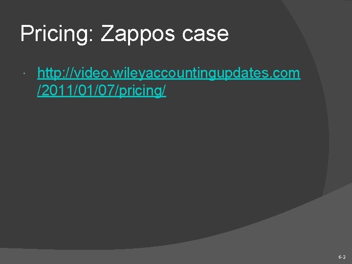 Pricing: Zappos case http: //video. wileyaccountingupdates. com /2011/01/07/pricing/ 6 -2 