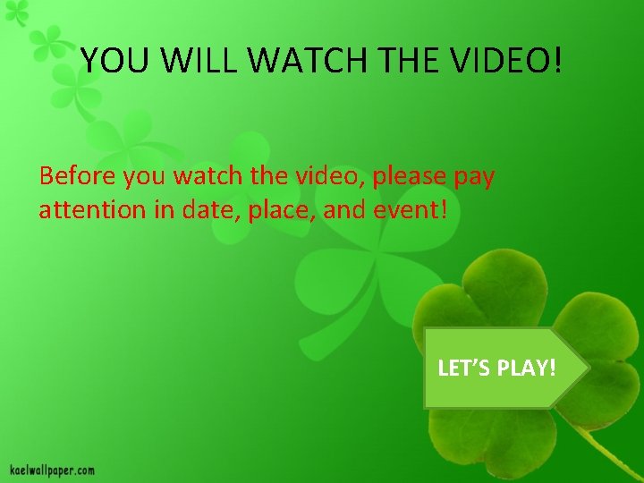 YOU WILL WATCH THE VIDEO! Before you watch the video, please pay attention in