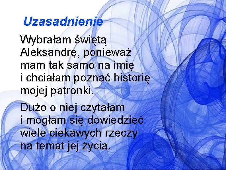 Uzasadnienie Wybrałam świętą Aleksandrę, ponieważ mam tak samo na imię i chciałam poznać historię