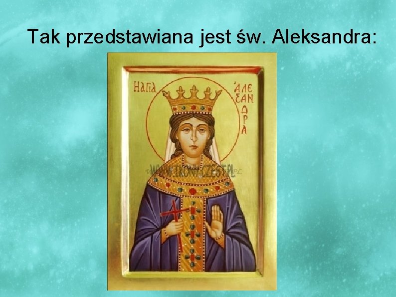 Tak przedstawiana jest św. Aleksandra: 