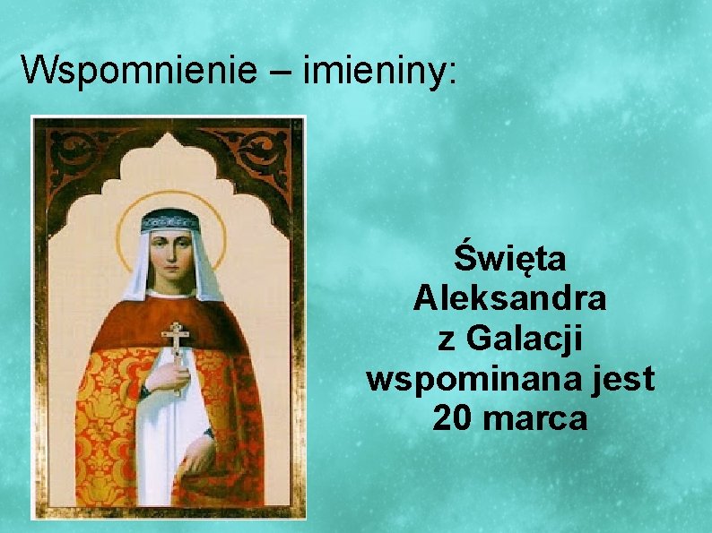 Wspomnienie – imieniny: Święta Aleksandra z Galacji wspominana jest 20 marca 