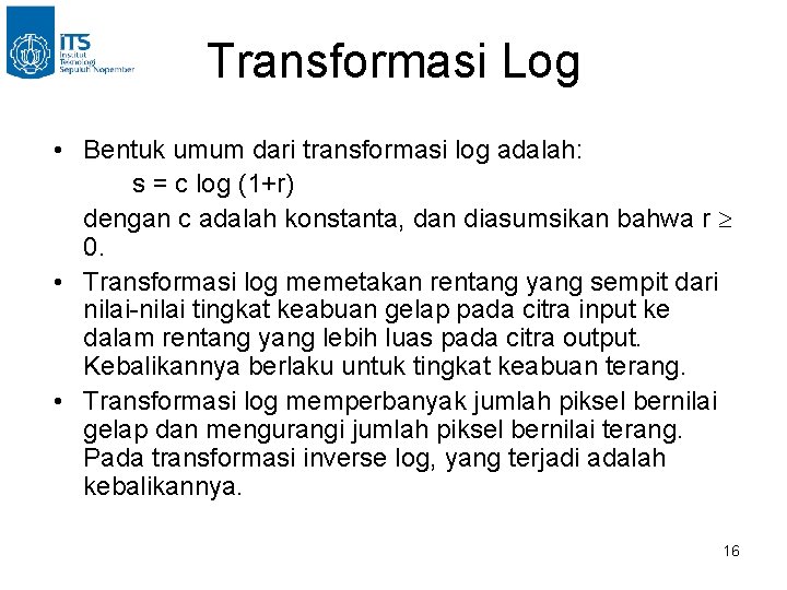 Transformasi Log • Bentuk umum dari transformasi log adalah: s = c log (1+r)