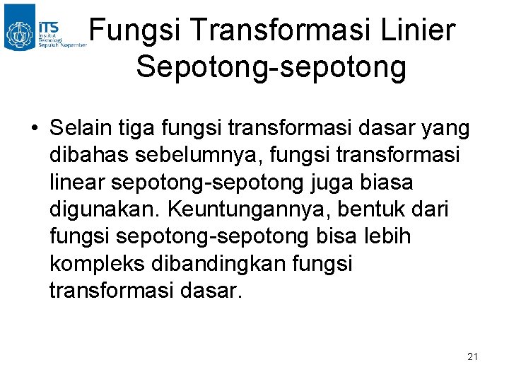 Fungsi Transformasi Linier Sepotong-sepotong • Selain tiga fungsi transformasi dasar yang dibahas sebelumnya, fungsi