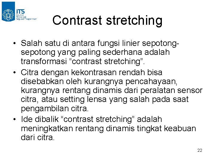 Contrast stretching • Salah satu di antara fungsi linier sepotong yang paling sederhana adalah