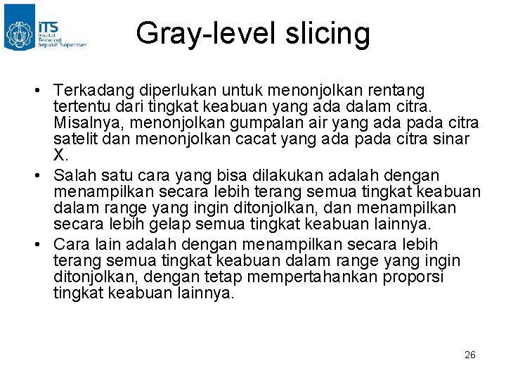 Gray-level slicing • Terkadang diperlukan untuk menonjolkan rentang tertentu dari tingkat keabuan yang ada